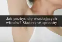 Skuteczne metody na wrastające włoski, które przynoszą ulgę
