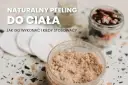 Jak zrobić peeling do ciała, aby uzyskać gładką i zdrową skórę