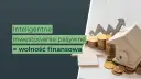 Inteligentne inwestowanie pasywne to droga do wolności finansowej. Oszczędzanie i inwestowanie to klucz do sukcesu.