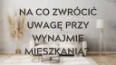 O co pytać przy wynajmie mieszkania, aby uniknąć problemów?