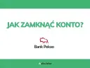 Jak zamknąć konto w Pekao SA przez internet bez zbędnych problemów