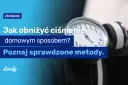 Jak obniżyć ciśnienie u seniora? Bezpieczne metody i porady eksperta.