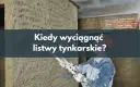 Kiedy wyciągać listwy tynkarskie, aby uniknąć uszkodzeń tynku?