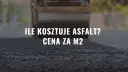 Ile kosztuje asfalt? Cena za m2. Walec drogowy ubija świeżo położony asfalt.
