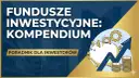 Fundusze inwestycyjne: kompendium. Dowiedz się, towarzystwo funduszy inwestycyjnych co to jest i jak zacząć inwestować. Poradnik dla inwestorów.