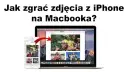 Jak zgrać zdjęcia z iPhone na Maca - proste sposoby bez problemów