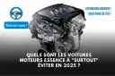 Moteur essence fiable : les modèles à privilégier et ceux à éviter.
