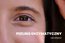 Peeling enzymatyczny: Sekret gładkiej cery bez podrażnień?