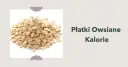 Ile kcal mają płatki owsiane? Zaskakujące fakty o ich kaloryczności