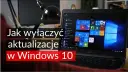 Jak zablokować aktualizację Windows 10 i uniknąć niechcianych problemów