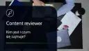 Content reviewer: Zarobki, wyzwania, przyszłość. Czy to praca dla Ciebie?