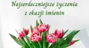 Piękne, różowe tulipany z zielonymi liśćmi. Napis "Najserdeczniejsze życzenia z okazji imienin" idealnie nadaje się na krótkie życzenia imieninowe dla dzieci.