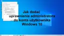 Jak uzyskać uprawnienia administratora Windows 10 bez zbędnych problemów