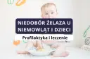 Anemia u niemowląt: objawy, przyczyny i kiedy działać?