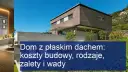 Domy płaskie dachy: zalety, które mogą obniżyć koszty budowy