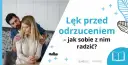 Nie wiem czy chcę być w związku – zrozum swoje uczucia i lęki