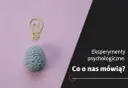Eksperymenty psychologii społecznej: Co mówią o tobie i świecie?