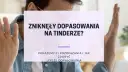 Zniknęły dopasowania na Tinderze? Pokażemy Ci, jak zdobyć lepsze dopasowania i rozwiązać problemy z randkowaniem.