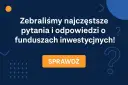 Zebraliśmy najczęstsze pytania i odpowiedzi o funduszach inwestycyjnych! Dowiedz się, co to jest fundusz inwestycyjny i jak działa. Sprawdź!