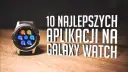 Najlepsze aplikacje do smartwatcha Samsung, które musisz mieć teraz