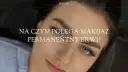 Makijaż permanentny (PMU): Co to jest i czy warto? Poradnik