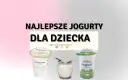 Od kiedy jogurt naturalny dla niemowlaka? Bezpieczne wprowadzenie do diety