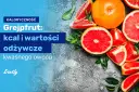 Grejpfrut ile kalorii - poznaj niskokaloryczny owoc dla diety