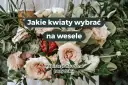 Jakie kwiaty na wesele? Odkryj idealne kwiaty na każdą porę roku