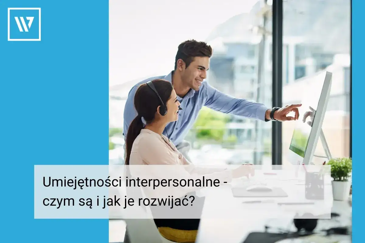 Umiejętności interpersonalne w pracy - jak je rozwijać i pokazać