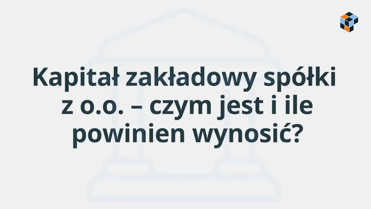 Kapitał zakładowy – czym jest i czego nie pokazuje?