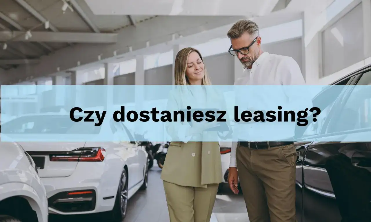 Zdolność leasingowa - Jak ją zwiększyć i dostać auto?