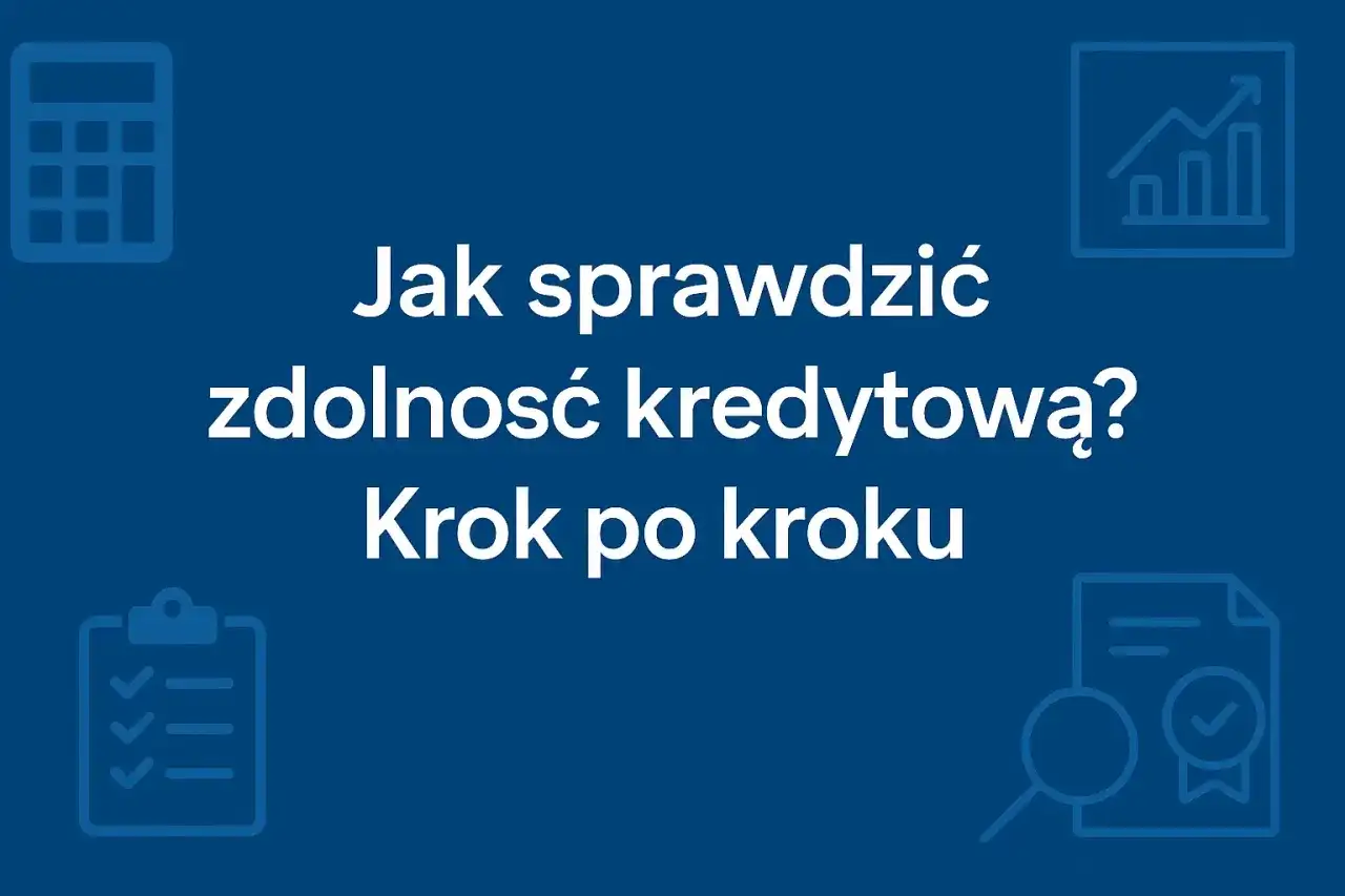 Zdolność kredytowa - Sprawdź, zanim bank to zrobi!