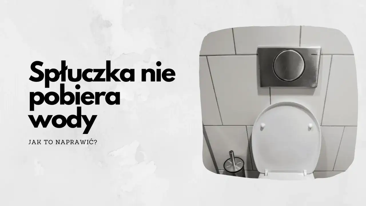 Spłuczka nie pobiera wody? Napraw to sam w 5 minut!
