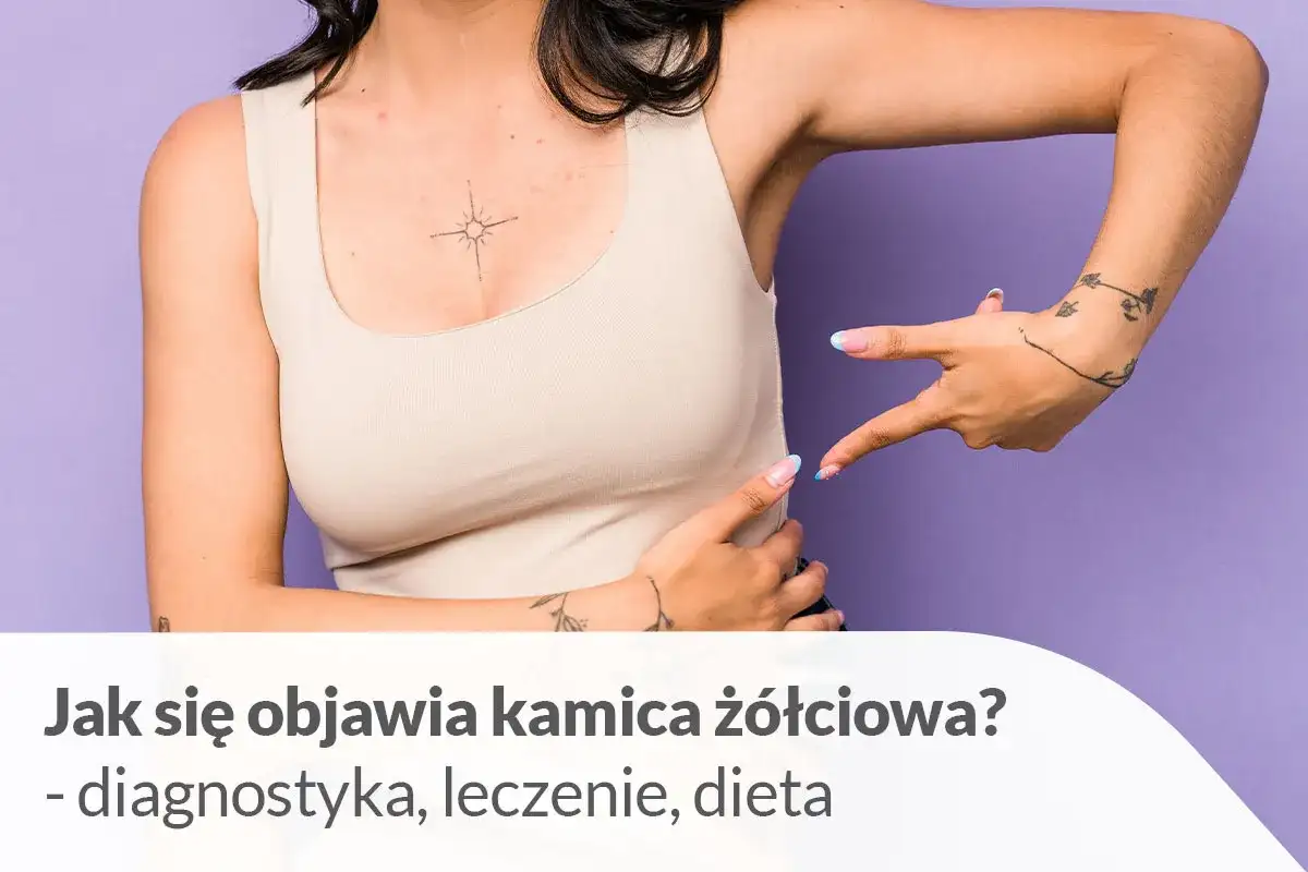 Kamica żółciowa i pęcherzyk żółciowy - objawy, których nie ignoruj