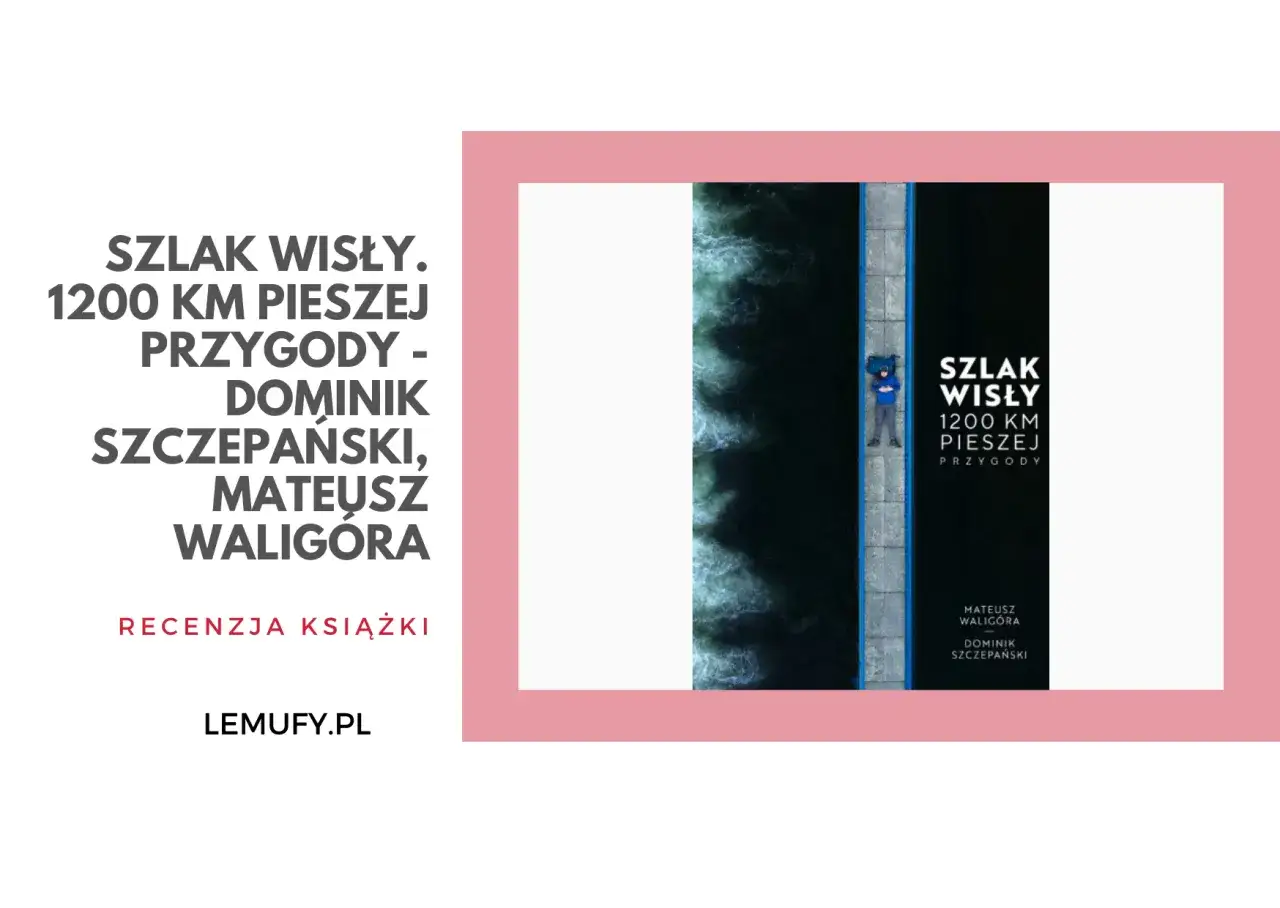 Szlak Wisły - Jak zaplanować wyjazd? Poradnik