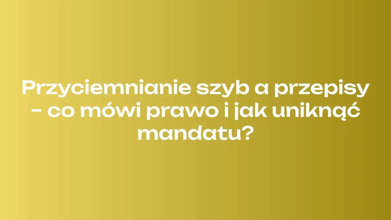 Przyciemnianie szyb a przepisy - co mówi prawo i jak uniknąć mandatu? Dowiedz się, by nie dostać mandatu za przyciemnione szyby.