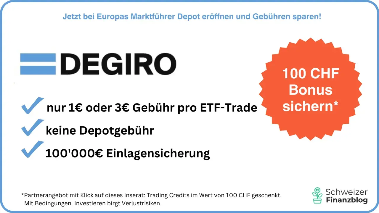 DEGIRO: Depot eröffnen & Gebühren sparen! Nur 1€/3€ pro ETF-Trade, keine Depotgebühr, 100'000€ Einlagensicherung. 100 CHF Bonus sichern!