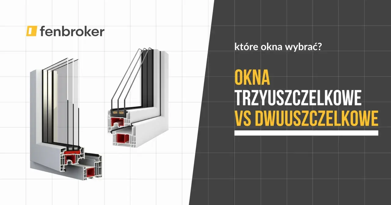 Porównanie okien: trzyszybowe vs dwuszybowe. Które okna PVC wybrać? Fenbroker podpowiada.