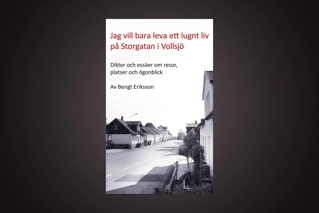 Boken "Jag vill bara leva ett lugnt liv på Storgatan i Vollsjö" av Bengt Eriksson. Denna samling dikter och essäer utforskar vad betyder poesi genom resor, platser och ögonblick.