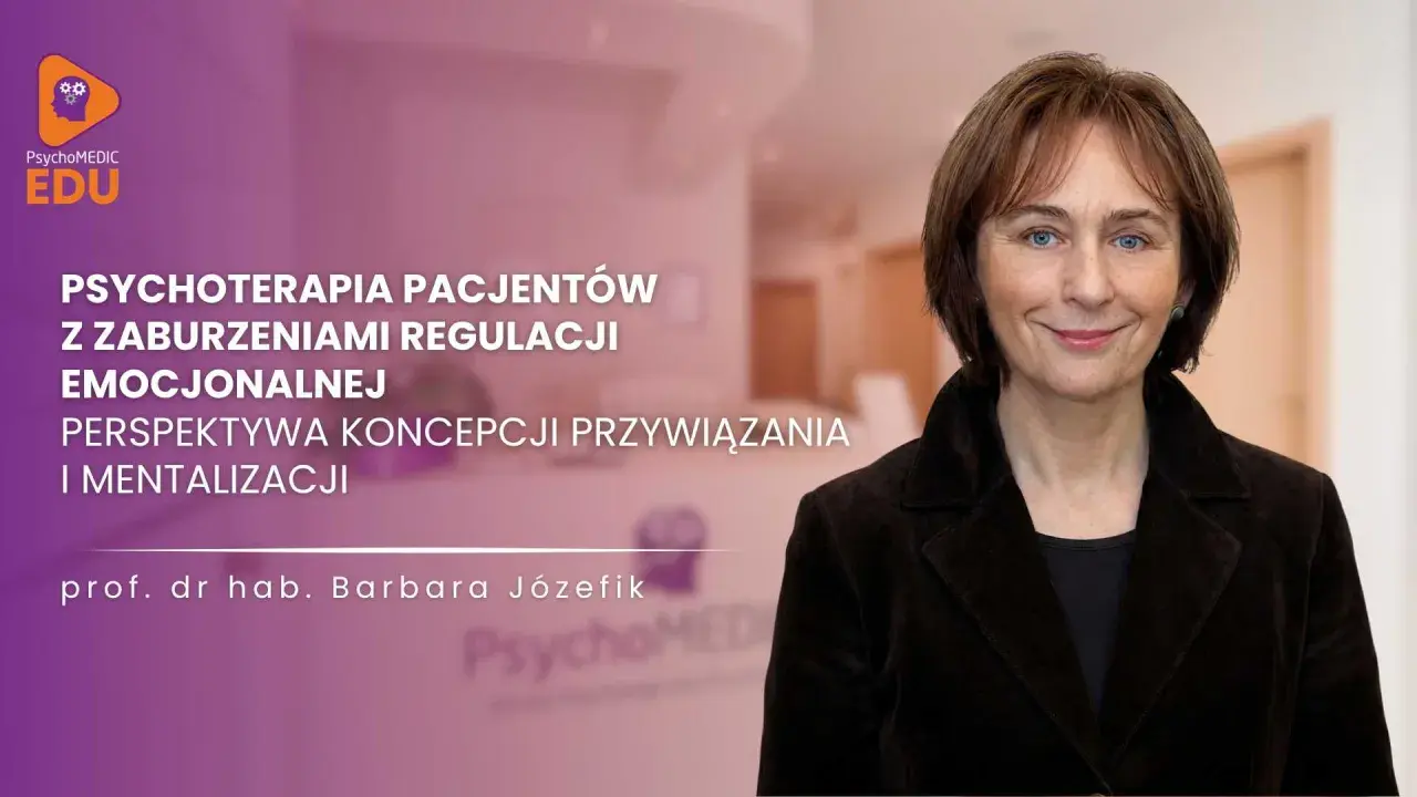 Prof. dr hab. Barbara Józefik o psychoterapii zaburzeń regulacji emocjonalnej, perspektywie przywiązania i technikach mentalizacji.