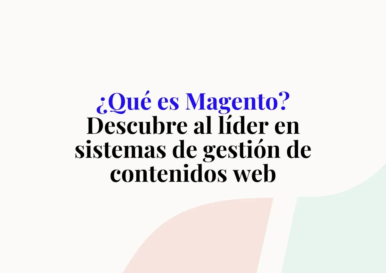 ¿Qué es Magento? Descubre al líder en sistemas de gestión de contenidos web.