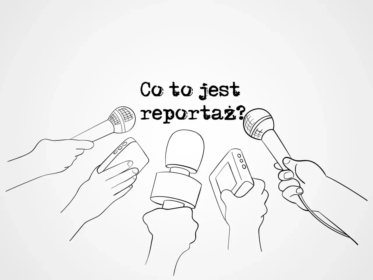 Ręce trzymają mikrofony i dyktafon, pytając: "Co to jest reportaż?".