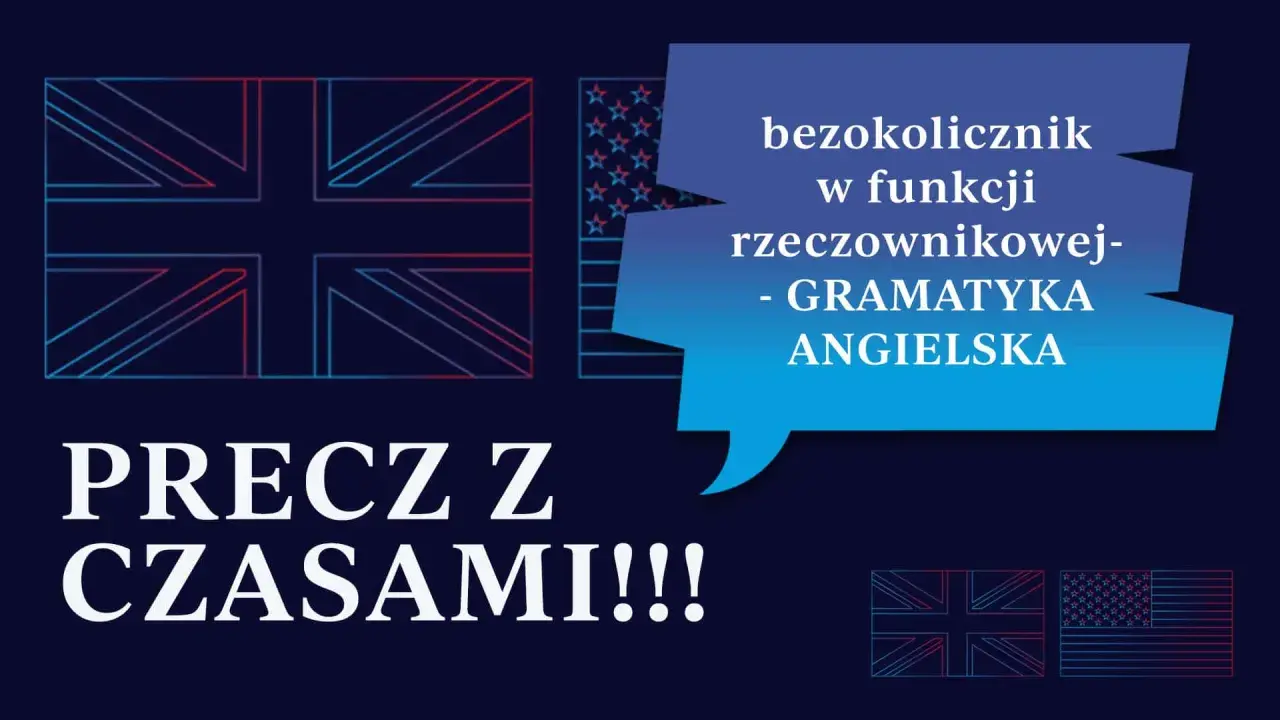 Grafika z flagami UK i USA. Tekst: "PRECZ Z CZASAMI!!!" i "bezokolicznik w funkcji rzeczownikowej - GRAMATYKA ANGIELSKA".