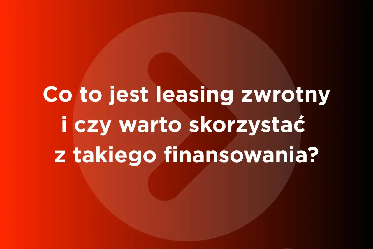 Co to jest leasing zwrotny i czy warto skorzystać z takiego finansowania? Biały tekst na tle gradientu.