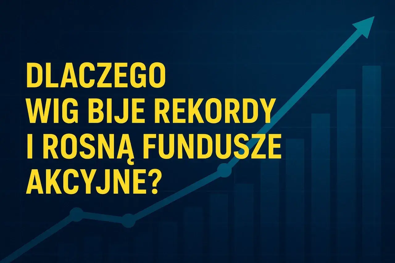 Dlaczego WIG bije rekordy i rosną fundusze akcyjne? Prognoza dla inwestorów.