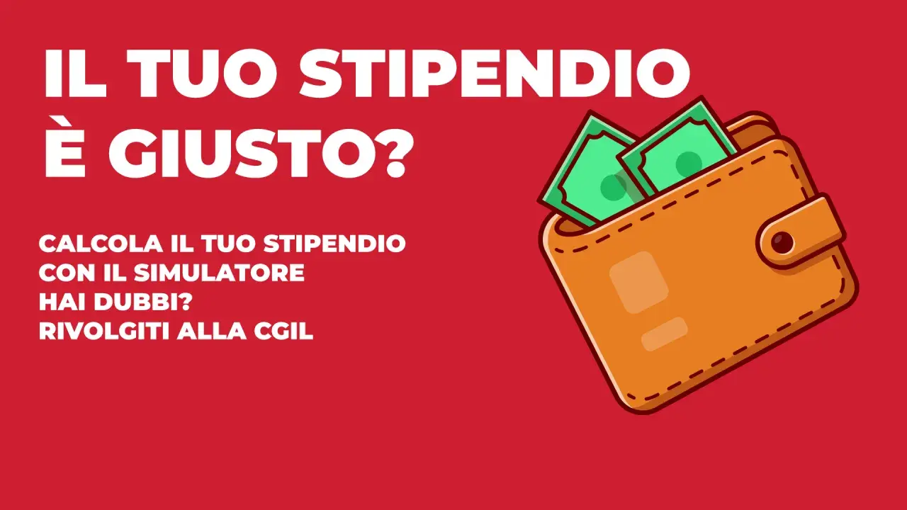 Il tuo stipendio è giusto? Calcola il tuo stipendio netto con il simulatore. Hai dubbi? Rivolgiti alla CGIL.