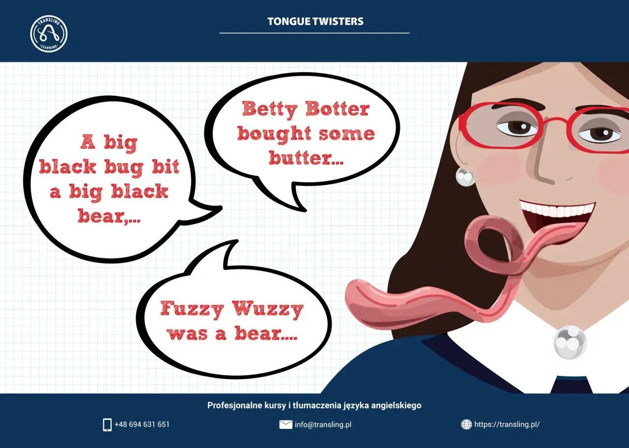 Najtrudniejsze łamańce językowe po angielsku: "A big black bug bit a big black bear", "Betty Botter bought some butter", "Fuzzy Wuzzy was a bear".