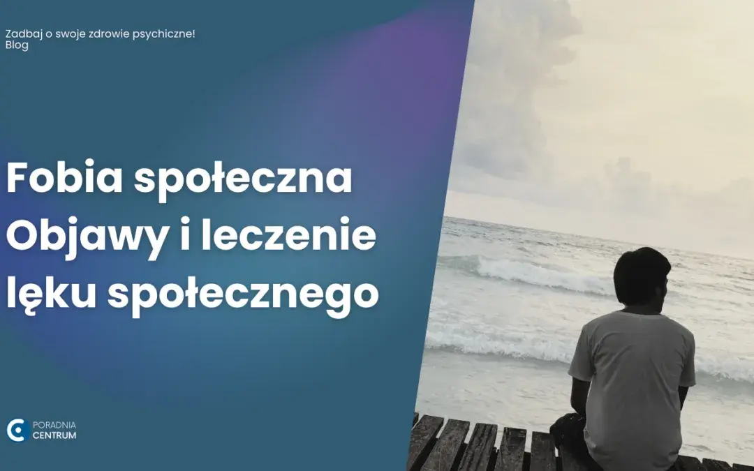 Objawy fobii społecznej: jak rozpoznać lęk i kiedy szukać pomocy?