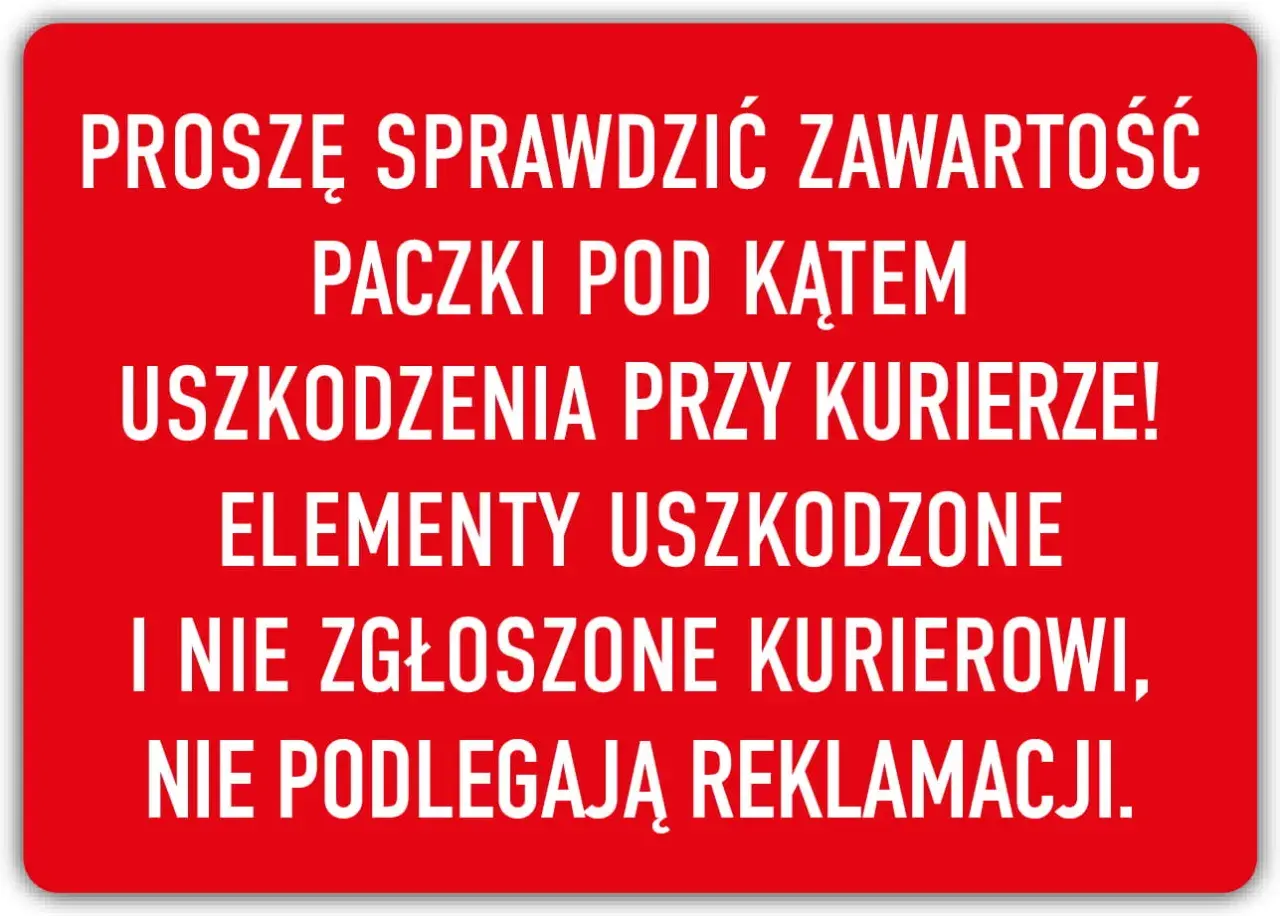 Czerwony znak z białym napisem: "Proszę sprawdzić zawartość paczki pod kątem uszkodzenia przy kurierze! Elementy uszkodzone i nie zgłoszone kurierowi, nie podlegają reklamacji." Idealny, kiedy czekasz na kuriera i chcesz uniknąć problemów.