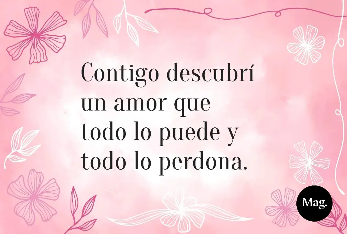 Frases para grabar a una hija: "Contigo descubrí un amor que todo lo puede y todo lo perdona." Fondo rosa con flores.